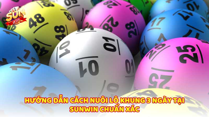 Huong Dan Cach Nuoi Lo Khung 3 Ngay Tai Sunwin Chuan Xac