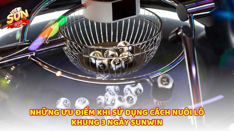 Nhung Uu Diem Khi Su Dung Cach Nuoi Lo Khung 3 Ngay Sunwin