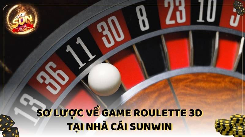 So Luoc Ve Game Roulette 3d Tai Nha Cai Sunwin