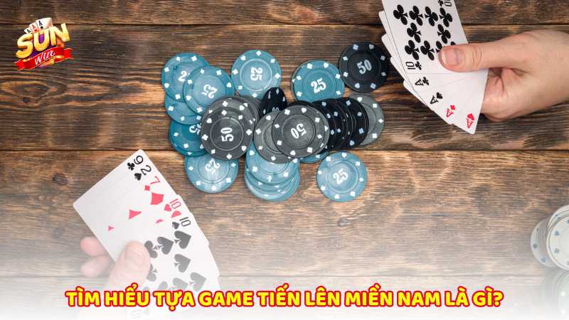 Tim Hieu Tua Game Tien Len Mien Nam La Gi