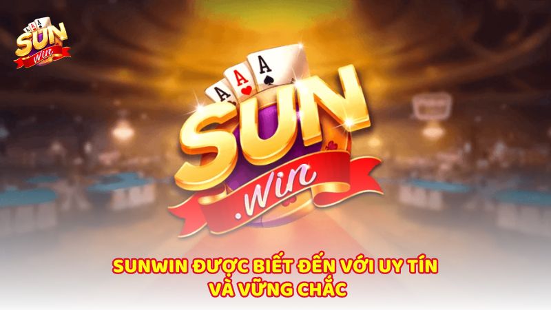 Sunwin Duoc Biet Den Voi Uy Tin Va Vung Chac